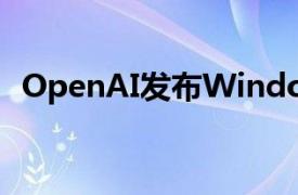 OpenAI发布Windows版ChatGPT客户端