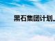 黑石集团计划上市部分大型投资项目