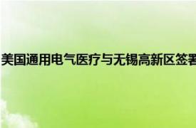 美国通用电气医疗与无锡高新区签署合作协议，超声大中华区总部项目落地