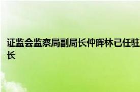 证监会监察局副局长仲晖林已任驻中国人寿保险（集团）公司纪检监察组组长