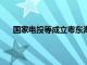 国家电投等成立粤东海上风电公司，注册资本55亿元