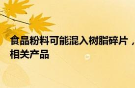 食品粉料可能混入树脂碎片，日东富士制粉公司将召回超28万个相关产品