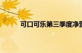 可口可乐第三季度净营收下降1%至119亿美元