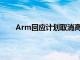 Arm回应计划取消高通的芯片设计许可：不予评论