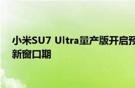 小米SU7 Ultra量产版开启预约咨询通道，原型车纽北刷圈在等新窗口期