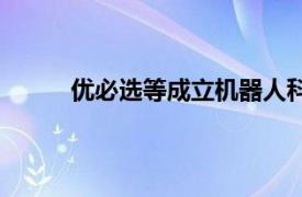 优必选等成立机器人科技公司，注册资本3亿元