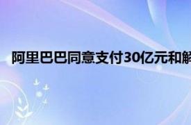 阿里巴巴同意支付30亿元和解集体诉讼案，否认存在不当行为