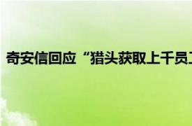 奇安信回应“猎头获取上千员工通讯录被捕”：此案已移交检方