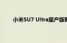 小米SU7 Ultra量产版即将预发布，尾翼尺寸更大