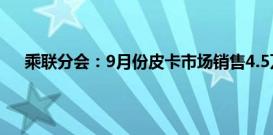 乘联分会：9月份皮卡市场销售4.5万辆，同比增长3%