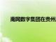 南网数字集团在贵州成立新公司，注册资本6000万