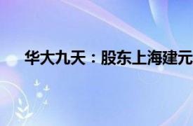 华大九天：股东上海建元拟减持不超过0.5%公司股份