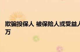 欺骗投保人 被保险人或受益人，信泰人寿保险河南分公司被罚68万