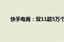 快手电商：双11超5万个卖家成交同比增长超200%