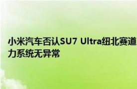 小米汽车否认SU7 Ultra纽北赛道“动力中断”：落叶遮挡速度传感器，动力系统无异常