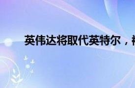 英伟达将取代英特尔，被纳入道琼斯工业平均指数