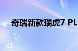 奇瑞新款瑞虎7 PLUS及高能版正式上市