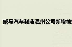 威马汽车制造温州公司新增被执行人信息，执行标的12.47亿元