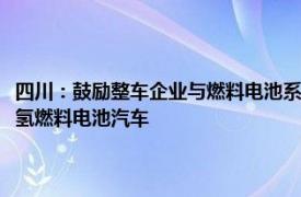 四川：鼓励整车企业与燃料电池系统等零部件企业共同研发制造和推广应用氢燃料电池汽车