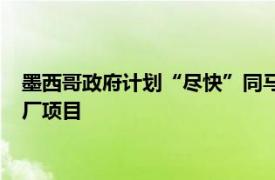 墨西哥政府计划“尽快”同马斯克会面，讨论推进停滞的超级工厂项目