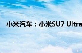 小米汽车：小米SU7 Ultra暂未规划取消激光雷达的版本