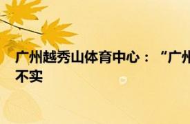 广州越秀山体育中心：“广州队明年将重返越秀山体育场”信息不实