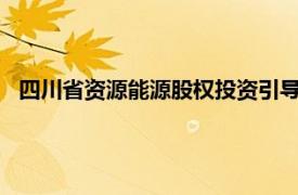 四川省资源能源股权投资引导基金登记成立，出资额30.5亿元