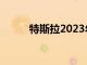 特斯拉2023年第一季度财报发布