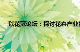 以花冠论坛：探讨花卉产业的繁荣与创新为标题的内容大纲