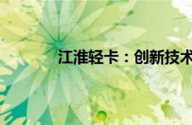 江淮轻卡：创新技术与卓越品质的完美结合