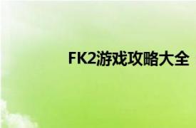 FK2游戏攻略大全：成为终极玩家的秘诀