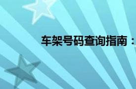 车架号码查询指南：快速准确获取车辆信息