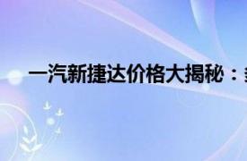 一汽新捷达价格大揭秘：多少钱能拥有这款热门车型？