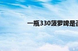 一瓶330菠萝啤是否构成酒驾？全面解析