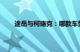 途岳与柯珞克：哪款车型更胜一筹？详细对比解析